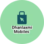 Business logo of DHANLAXMI MOBILES