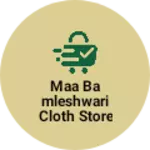 Business logo of Maa bamleshwari cloth store