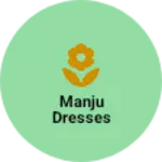 Business logo of Manju Dresses