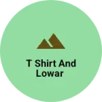 Business logo of T shirt and lowar
