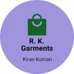 Business logo of R. K. Garments