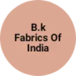 Business logo of B.K FABRICS OF INDIA