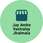 Business logo of Jay ambe vastralay jhalmala