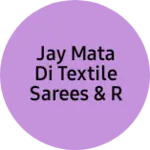 Business logo of Jay mata di textile sarees & readymate garments