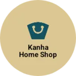 Business logo of Kanha home shop
