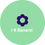 Business logo of I k Banarsi