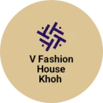 Business logo of V FASHION HOUSE Khoh