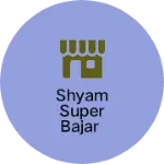 Business logo of Shyam super bajar