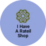 Business logo of I have a rateil shop