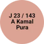 Business logo of J 23 / 143 a Kamal pura