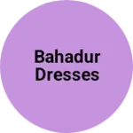 Business logo of Bahadur dresses