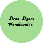 Business logo of Shree Shyam Handicrafts