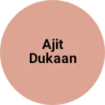 Business logo of Ajit dukaan