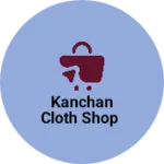 Business logo of Kanchan cloth shop