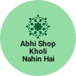Business logo of Abhi shop Kholi nahin hai