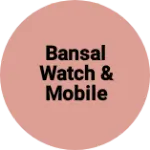 Business logo of Bansal watch & Mobile House