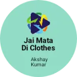 Business logo of Jai Mata di clothes shop