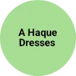 Business logo of A HAQUE DRESSES
