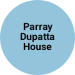 Business logo of PARRAY DUPATTA HOUSE