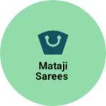 Business logo of Mataji Sarees