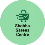 Business logo of Shobha sarees centre