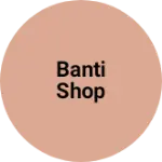 Business logo of Banti shop