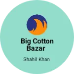 Business logo of Big cotton Bazar