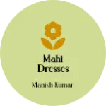 Business logo of Mahi dresses