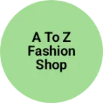 Business logo of A to Z Fashion Shop