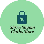 Business logo of Shree shyam cloths store