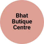 Business logo of Bhat butique centre