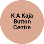 Business logo of K A kaja button centre