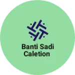 Business logo of Banti sadi caletion