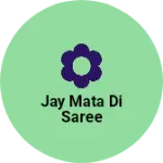 Business logo of Jay Mata Di saree