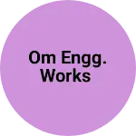 Business logo of Om Engg. Works