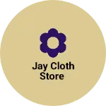 Business logo of Jay cloth Store