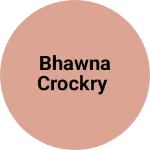 Business logo of Bhawna Crockry