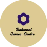 Business logo of BAHURANI SAREES CENTRE