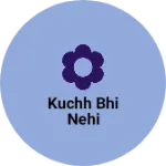 Business logo of Kuchh bhi nehi