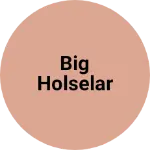 Business logo of Big holselar