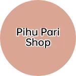 Business logo of Pihu pari shop