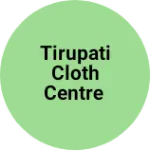Business logo of Tirupati Cloth Centre