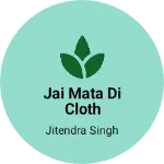 Business logo of Jai mata di cloth