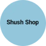 Business logo of Shush shop