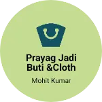 Business logo of Prayag jadi buti &cloth store