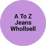 Business logo of A to z jeans whollsell