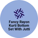 Business logo of Fancy Rayon Kurti Bottom Set with Jutti Fancy Ray