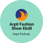 Business logo of Arpit Fashion show ekdil etawha
