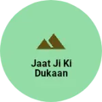 Business logo of Jaat Ji Ki Dukaan