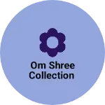 Business logo of Om Shree Collection